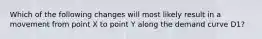 Which of the following changes will most likely result in a movement from point X to point Y along the demand curve D1?