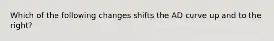 Which of the following changes shifts the ​AD​ curve up and to the right?