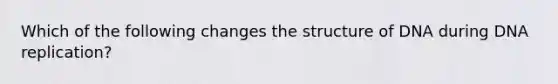 Which of the following changes the structure of DNA during DNA replication?