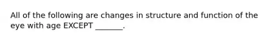 All of the following are changes in structure and function of the eye with age EXCEPT _______.