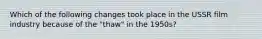 Which of the following changes took place in the USSR film industry because of the "thaw" in the 1950s?