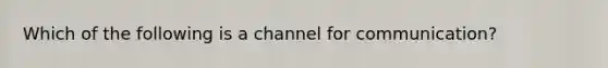 Which of the following is a channel for communication?