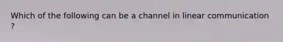 Which of the following can be a channel in linear communication ?