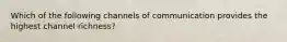 Which of the following channels of communication provides the highest channel richness?