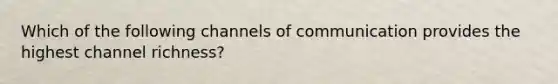 Which of the following channels of communication provides the highest channel richness?