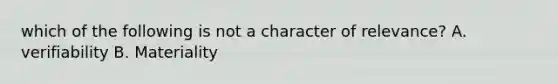 which of the following is not a character of relevance? A. verifiability B. Materiality