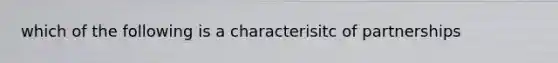 which of the following is a characterisitc of partnerships
