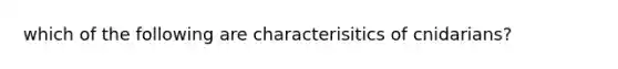 which of the following are characterisitics of cnidarians?