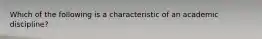 Which of the following is a characteristic of an academic discipline?