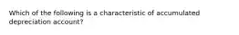 Which of the following is a characteristic of accumulated depreciation account?