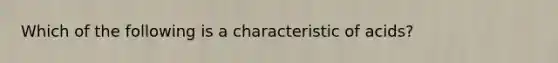 Which of the following is a characteristic of acids?