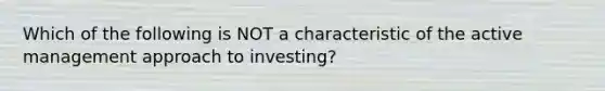 Which of the following is NOT a characteristic of the active management approach to investing?