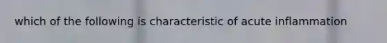 which of the following is characteristic of acute inflammation