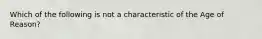 Which of the following is not a characteristic of the Age of Reason?