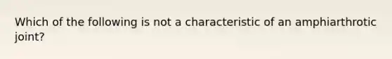 Which of the following is not a characteristic of an amphiarthrotic joint?