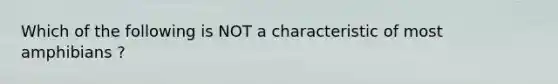 Which of the following is NOT a characteristic of most amphibians ?
