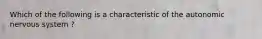 Which of the following is a characteristic of the autonomic nervous system ?