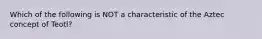 Which of the following is NOT a characteristic of the Aztec concept of Teotl?