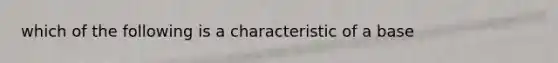 which of the following is a characteristic of a base