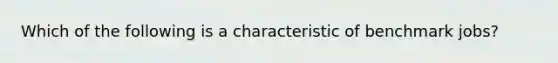 Which of the following is a characteristic of benchmark jobs?