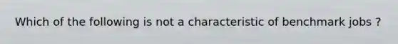 Which of the following is not a characteristic of benchmark jobs ?