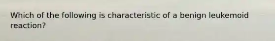 Which of the following is characteristic of a benign leukemoid reaction?