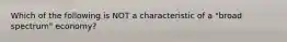 Which of the following is NOT a characteristic of a "broad spectrum" economy?