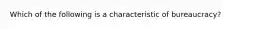 Which of the following is a characteristic of bureaucracy?