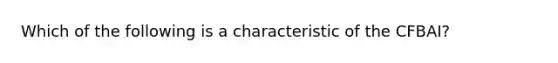 Which of the following is a characteristic of the CFBAI?