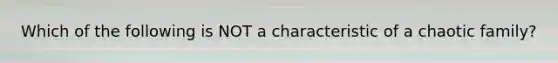 Which of the following is NOT a characteristic of a chaotic family?