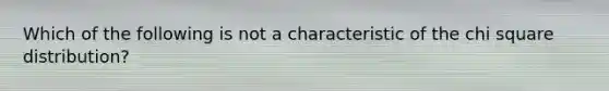 Which of the following is not a characteristic of the chi square distribution?