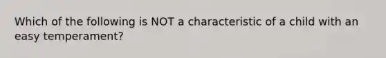 Which of the following is NOT a characteristic of a child with an easy temperament?