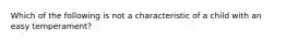 Which of the following is not a characteristic of a child with an easy temperament?