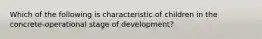 Which of the following is characteristic of children in the concrete-operational stage of development?