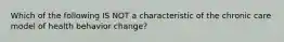 Which of the following IS NOT a characteristic of the chronic care model of health behavior change?