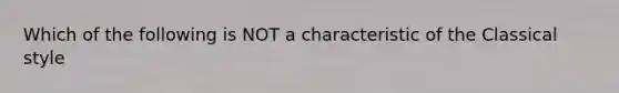 Which of the following is NOT a characteristic of the Classical style