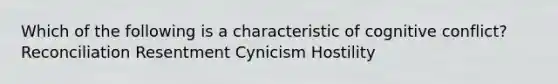 Which of the following is a characteristic of cognitive conflict? Reconciliation Resentment Cynicism Hostility