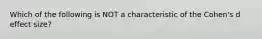 Which of the following is NOT a characteristic of the Cohen's d effect size?