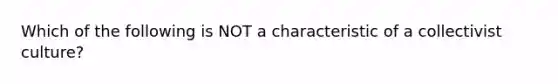 Which of the following is NOT a characteristic of a collectivist culture?