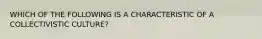 WHICH OF THE FOLLOWING IS A CHARACTERISTIC OF A COLLECTIVISTIC CULTURE?