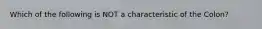 Which of the following is NOT a characteristic of the Colon?