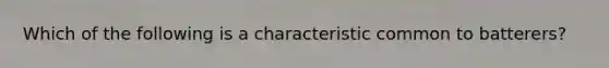 Which of the following is a characteristic common to batterers?