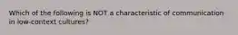 Which of the following is NOT a characteristic of communication in low-context cultures?