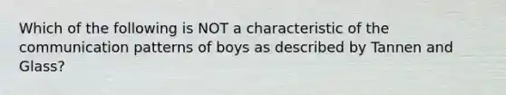 Which of the following is NOT a characteristic of the communication patterns of boys as described by Tannen and Glass?