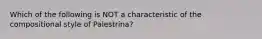 Which of the following is NOT a characteristic of the compositional style of Palestrina?