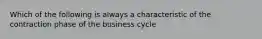 Which of the following is always a characteristic of the contraction phase of the business cycle