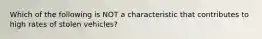 Which of the following is NOT a characteristic that contributes to high rates of stolen vehicles?