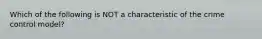 Which of the following is NOT a characteristic of the crime control model?