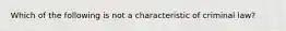 Which of the following is not a characteristic of criminal law?