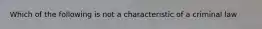 Which of the following is not a characteristic of a criminal law